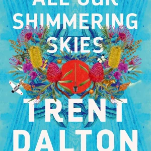 "All Our Shimmering Skies" - Trent Dalton